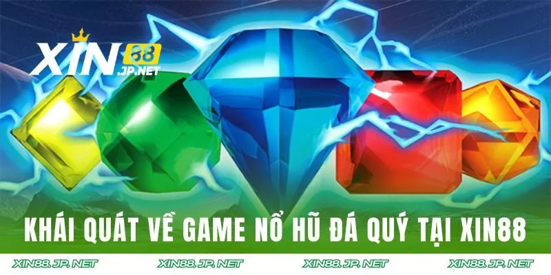 Khái quát đôi nét về game Nổ Hũ Đá Quý tại Xin88